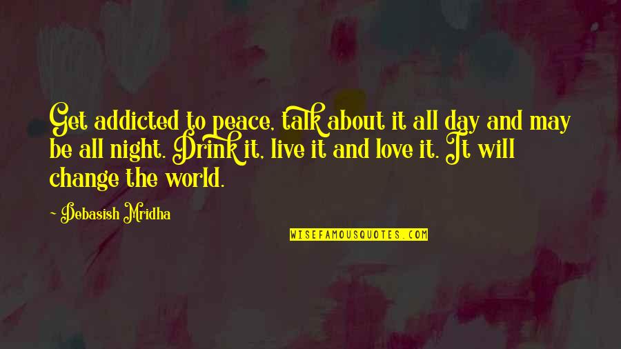 Drink Love Quotes By Debasish Mridha: Get addicted to peace, talk about it all