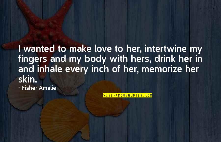 Drink Love Quotes By Fisher Amelie: I wanted to make love to her, intertwine