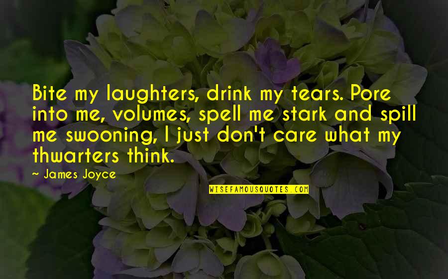 Drink Love Quotes By James Joyce: Bite my laughters, drink my tears. Pore into