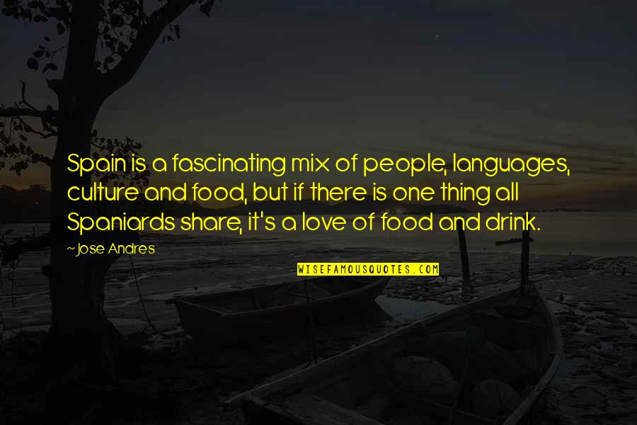 Drink Love Quotes By Jose Andres: Spain is a fascinating mix of people, languages,