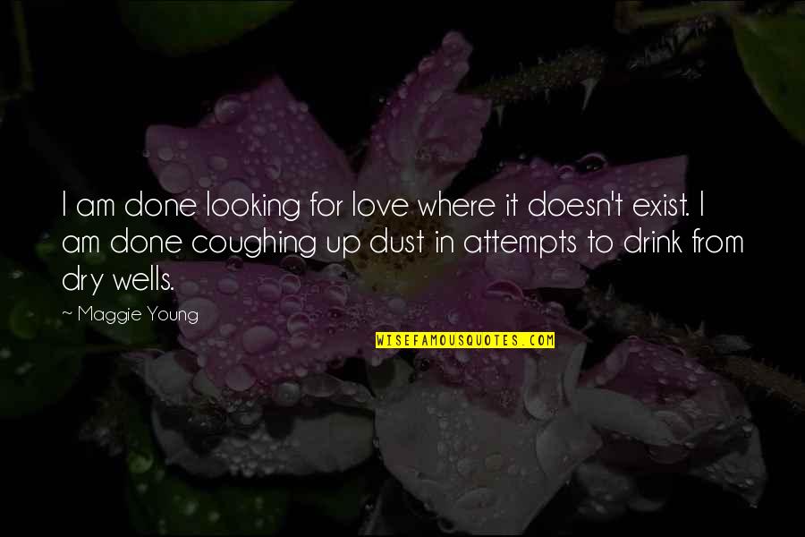 Drink Love Quotes By Maggie Young: I am done looking for love where it