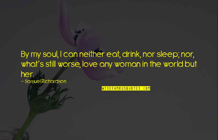Drink Love Quotes By Samuel Richardson: By my soul, I can neither eat, drink,