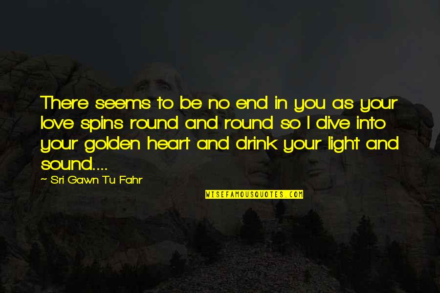 Drink Love Quotes By Sri Gawn Tu Fahr: There seems to be no end in you