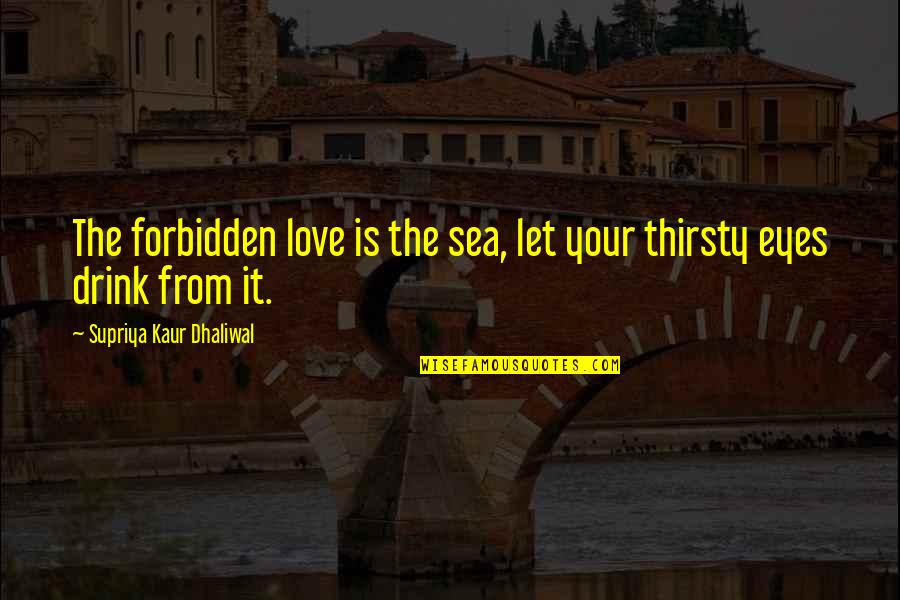 Drink Love Quotes By Supriya Kaur Dhaliwal: The forbidden love is the sea, let your