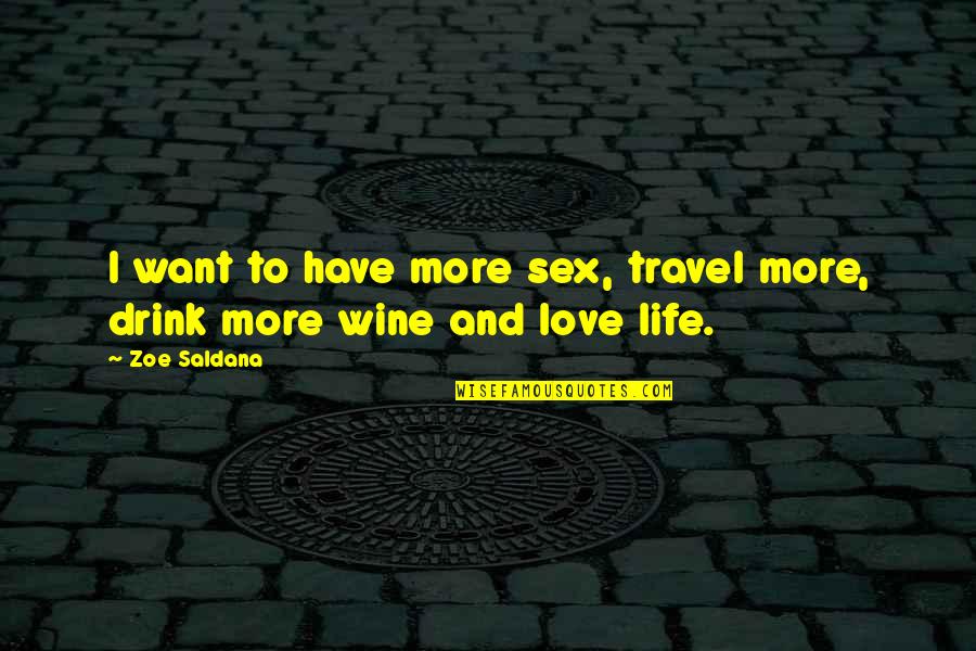 Drink Love Quotes By Zoe Saldana: I want to have more sex, travel more,