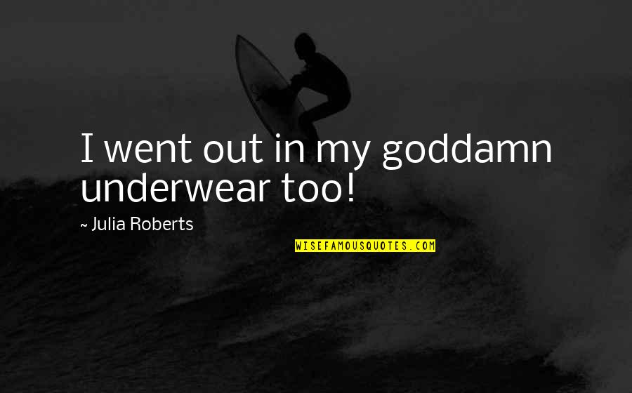 Drink Moderately Funny Quotes By Julia Roberts: I went out in my goddamn underwear too!