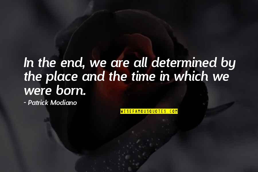 Drink Moderately Funny Quotes By Patrick Modiano: In the end, we are all determined by