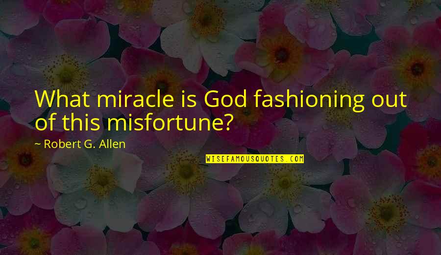 Drink Moderately Funny Quotes By Robert G. Allen: What miracle is God fashioning out of this