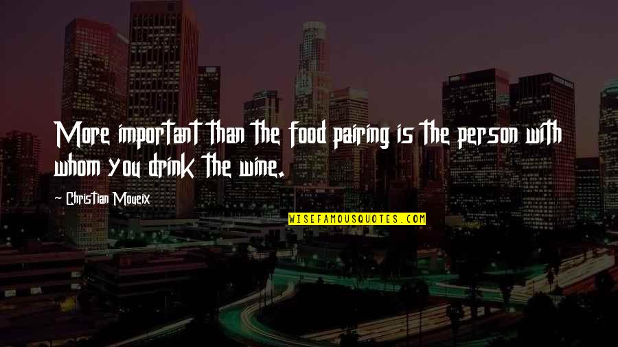 Drink More Wine Quotes By Christian Moueix: More important than the food pairing is the