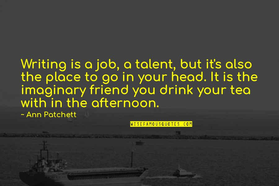 Drink Quotes By Ann Patchett: Writing is a job, a talent, but it's