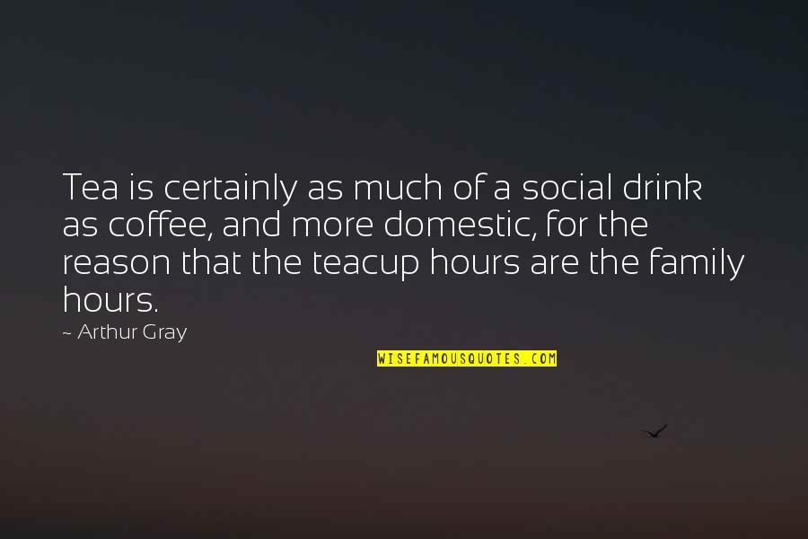 Drink Quotes By Arthur Gray: Tea is certainly as much of a social