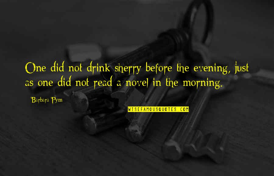 Drink Quotes By Barbara Pym: One did not drink sherry before the evening,