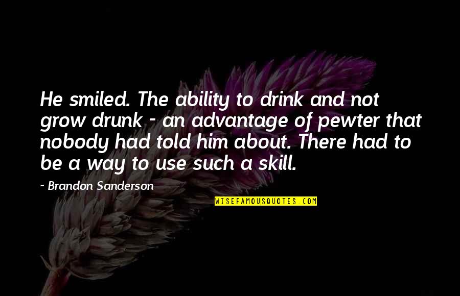 Drink Quotes By Brandon Sanderson: He smiled. The ability to drink and not