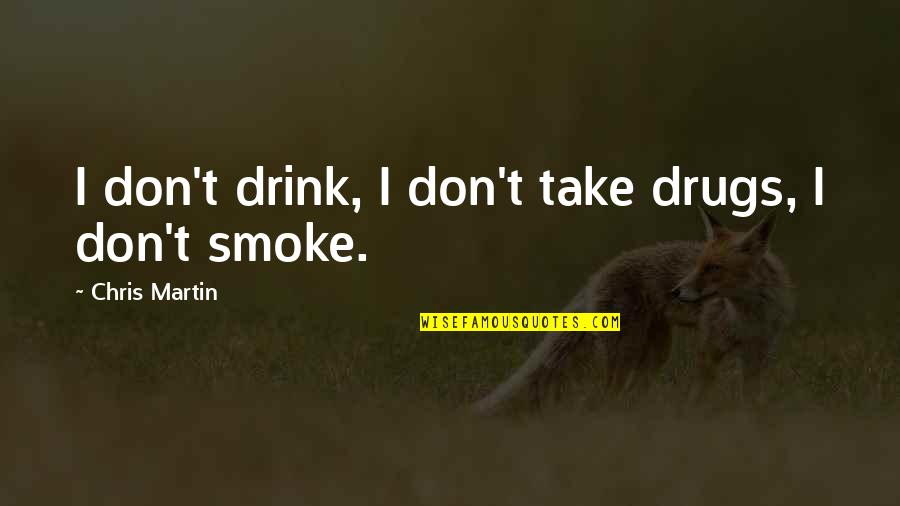 Drink Quotes By Chris Martin: I don't drink, I don't take drugs, I