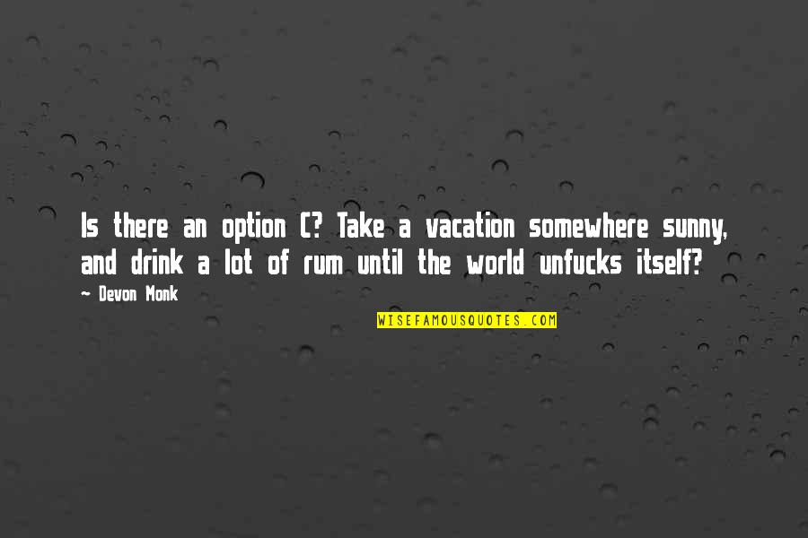 Drink Quotes By Devon Monk: Is there an option C? Take a vacation