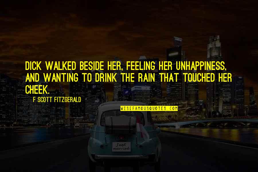 Drink Quotes By F Scott Fitzgerald: Dick walked beside her, feeling her unhappiness, and