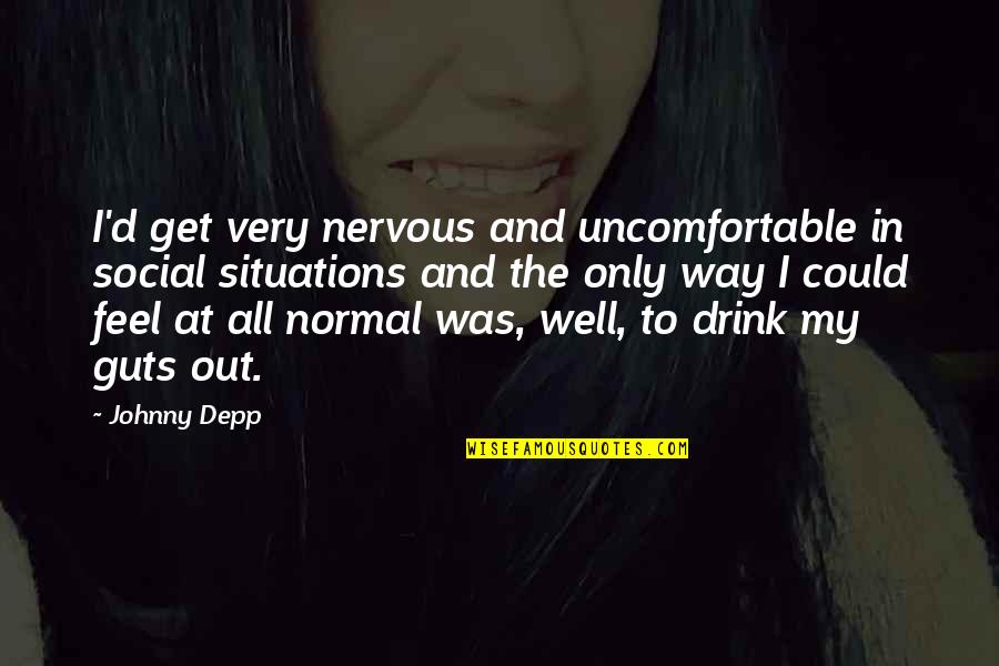 Drink Quotes By Johnny Depp: I'd get very nervous and uncomfortable in social