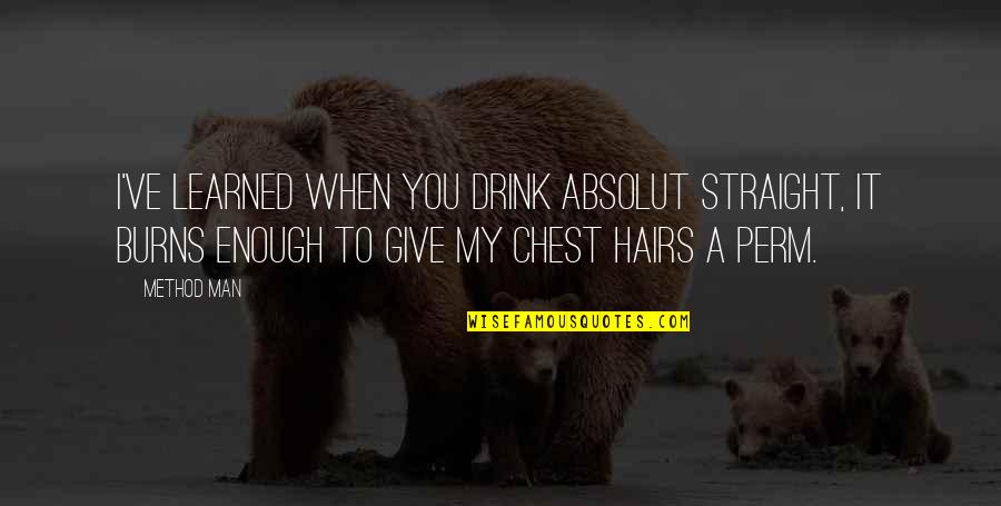 Drink Quotes By Method Man: I've learned when you drink Absolut straight, it