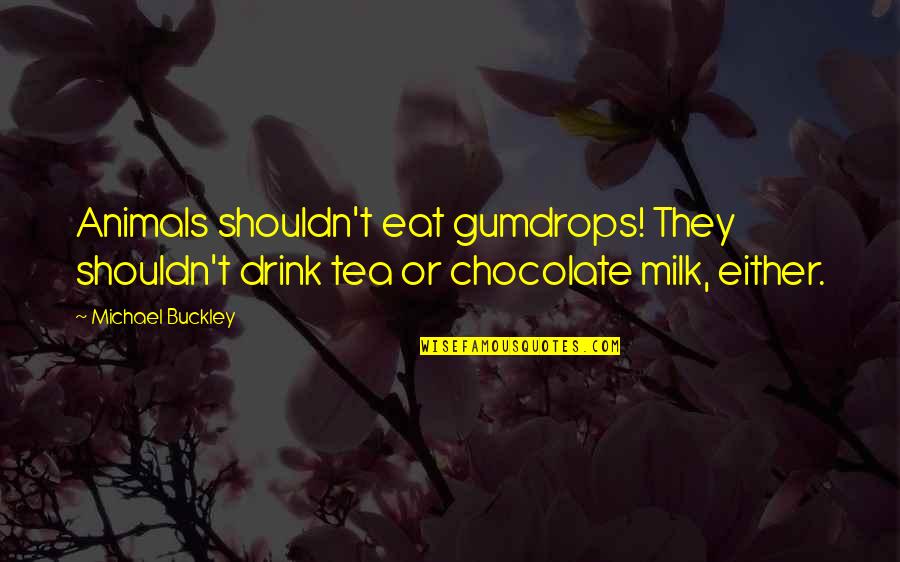 Drink Quotes By Michael Buckley: Animals shouldn't eat gumdrops! They shouldn't drink tea