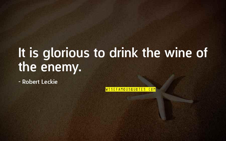 Drink Quotes By Robert Leckie: It is glorious to drink the wine of