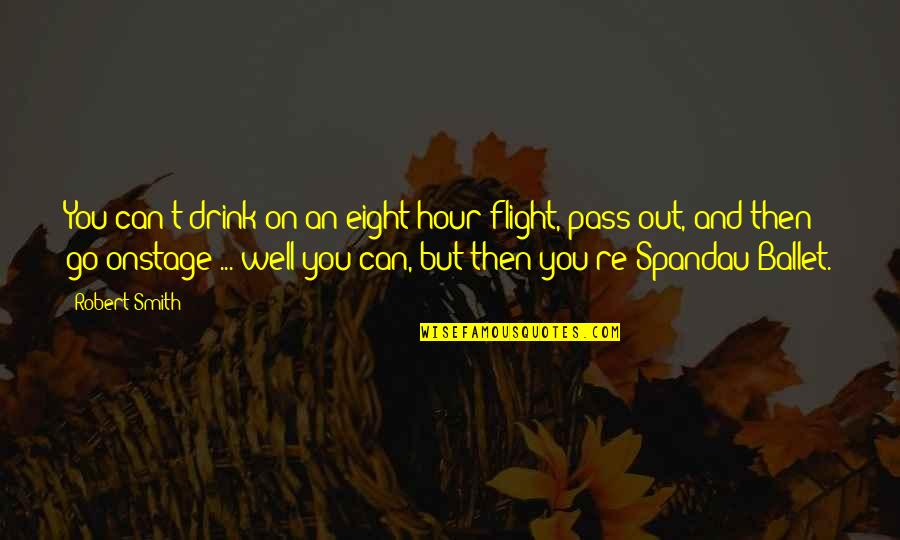 Drink Quotes By Robert Smith: You can't drink on an eight hour flight,