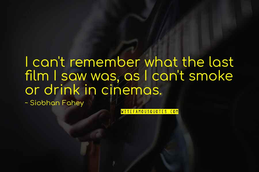 Drink Quotes By Siobhan Fahey: I can't remember what the last film I