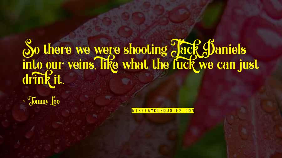 Drink Quotes By Tommy Lee: So there we were shooting Jack Daniels into