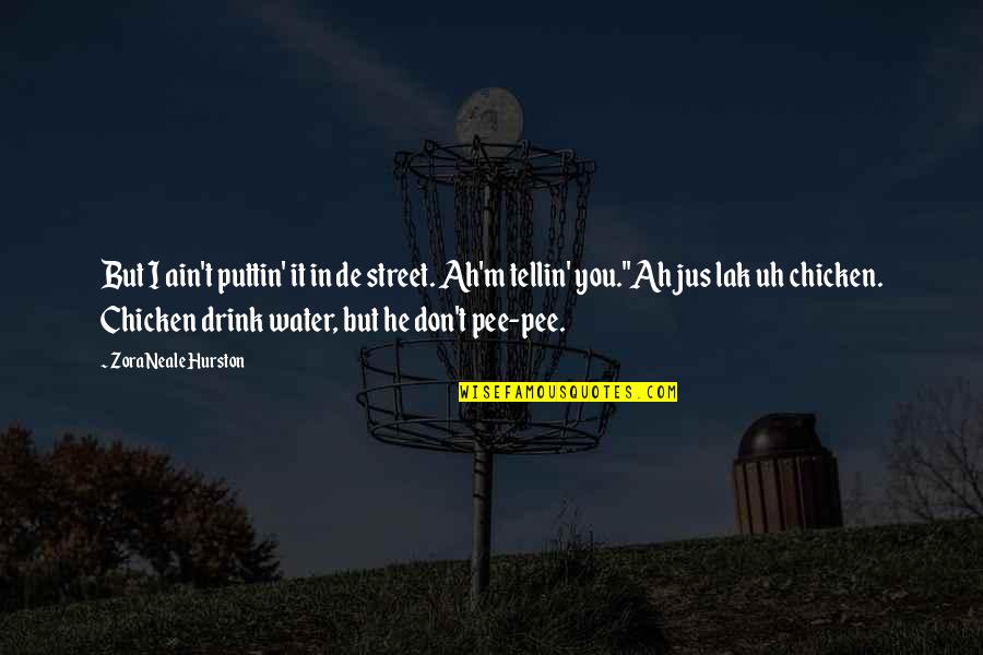 Drink Quotes By Zora Neale Hurston: But I ain't puttin' it in de street.