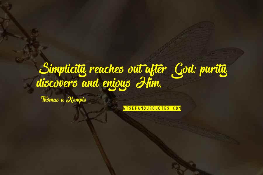 Drink Safe Quotes By Thomas A Kempis: Simplicity reaches out after God; purity discovers and Drink Safe Quotes By Thomas A Kempis: Simplicity reaches out after God; purity discovers and