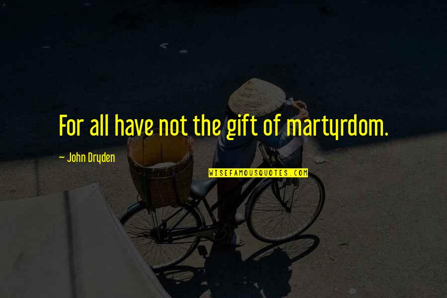 Drink Shots Quotes By John Dryden: For all have not the gift of martyrdom.