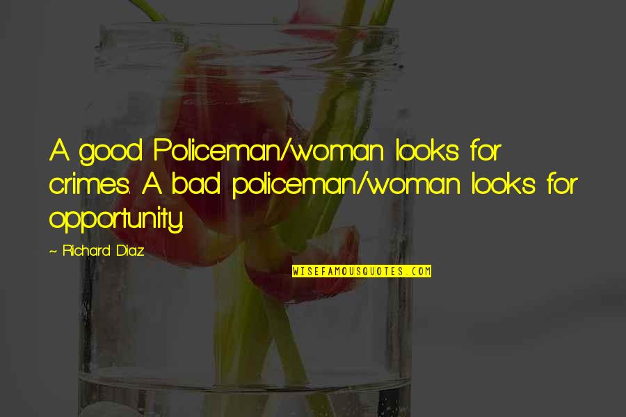 Drink Shots Quotes By Richard Diaz: A good Policeman/woman looks for crimes. A bad