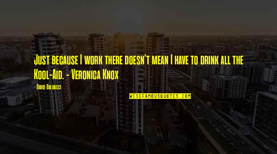Drink The Kool Aid Quotes By David Baldacci: Just because I work there doesn't mean I Drink The Kool Aid Quotes By David Baldacci: Just because I work there doesn't mean I