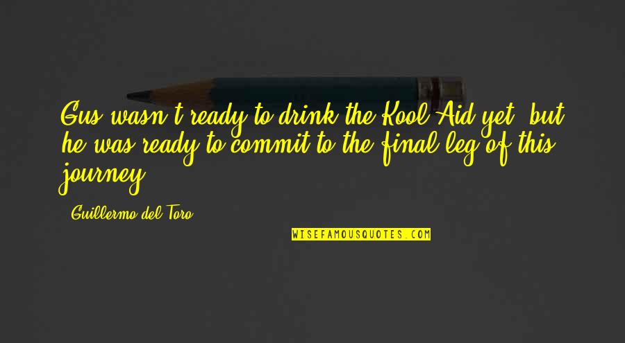 Drink The Kool Aid Quotes By Guillermo Del Toro: Gus wasn't ready to drink the Kool-Aid yet, Drink The Kool Aid Quotes By Guillermo Del Toro: Gus wasn't ready to drink the Kool-Aid yet,