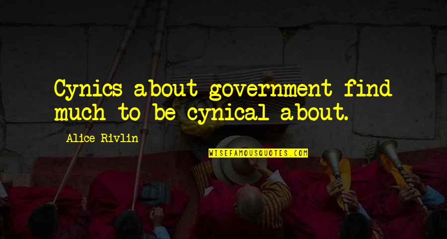 Drink To Drown Your Sorrows Quotes By Alice Rivlin: Cynics about government find much to be cynical