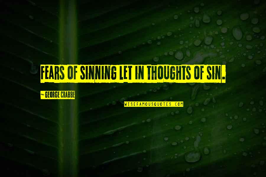 Drink To Drown Your Sorrows Quotes By George Crabbe: Fears of sinning let in thoughts of sin. Drink To Drown Your Sorrows Quotes By George Crabbe: Fears of sinning let in thoughts of sin.