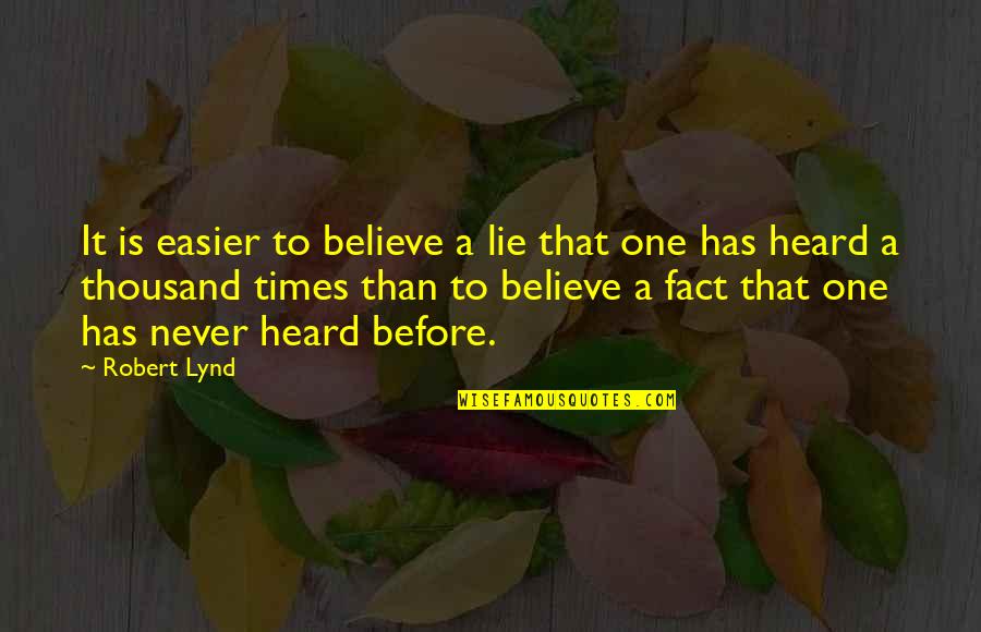 Drink To Drown Your Sorrows Quotes By Robert Lynd: It is easier to believe a lie that Drink To Drown Your Sorrows Quotes By Robert Lynd: It is easier to believe a lie that
