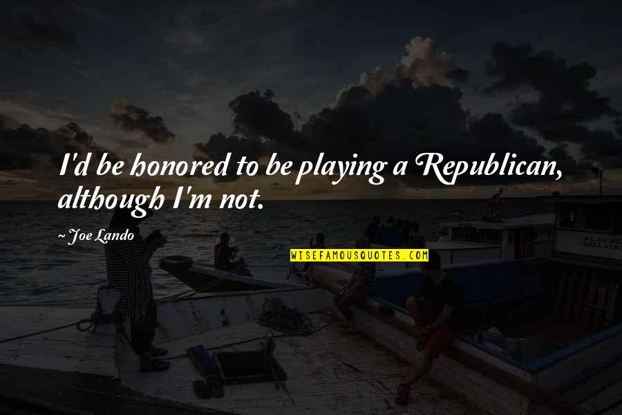 Drink To Get Drunk Quotes By Joe Lando: I'd be honored to be playing a Republican,