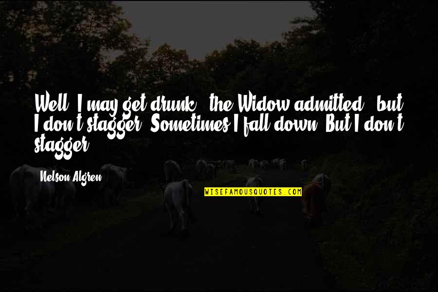 Drink To Get Drunk Quotes By Nelson Algren: Well, I may get drunk," the Widow admitted,