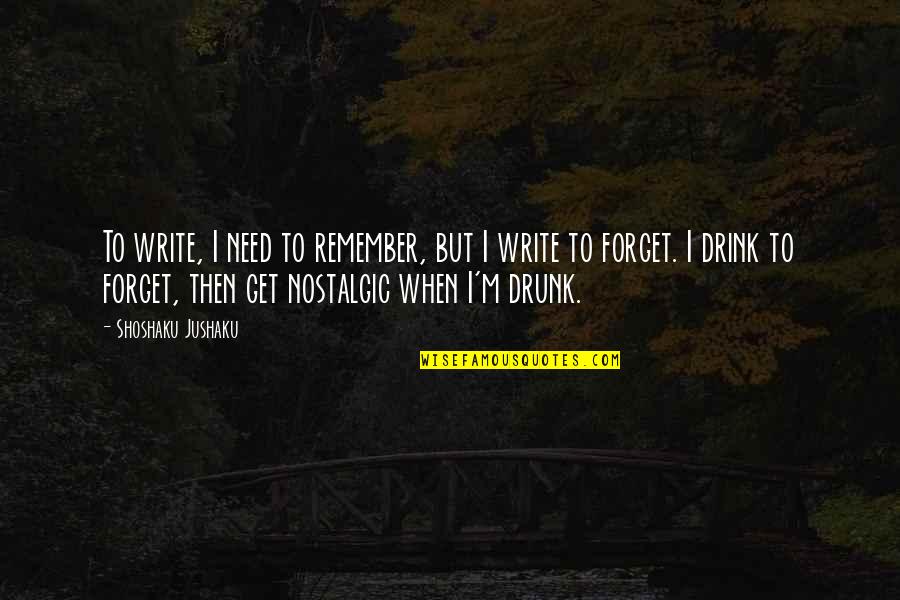 Drink To Get Drunk Quotes By Shoshaku Jushaku: To write, I need to remember, but I