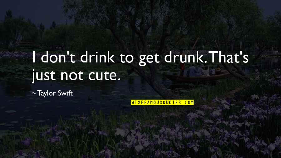 Drink To Get Drunk Quotes By Taylor Swift: I don't drink to get drunk. That's just