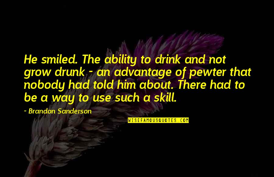 Drink To That Quotes By Brandon Sanderson: He smiled. The ability to drink and not