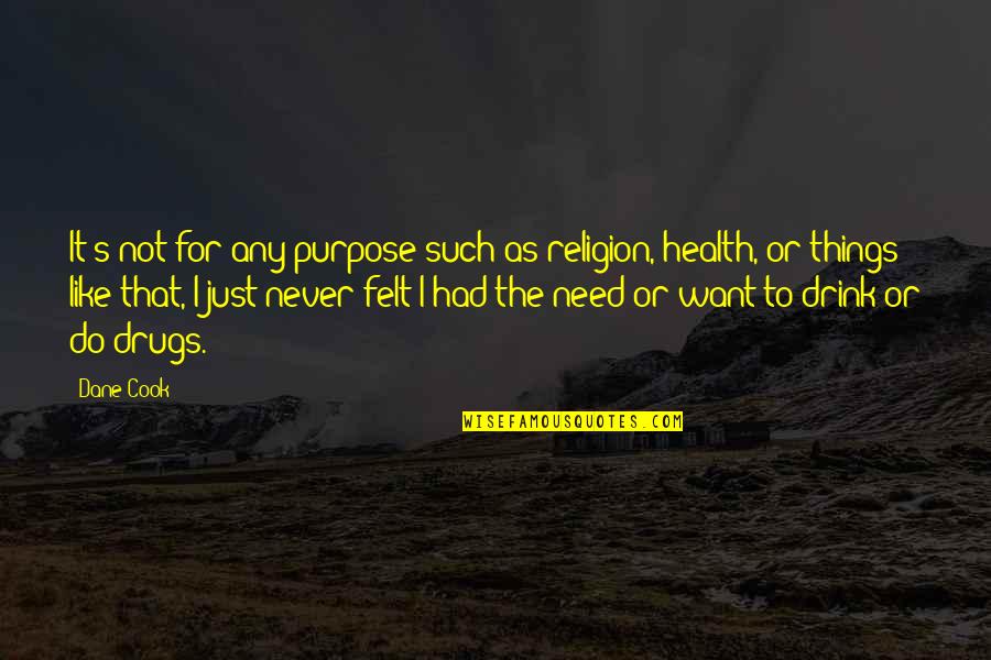 Drink To That Quotes By Dane Cook: It's not for any purpose such as religion,