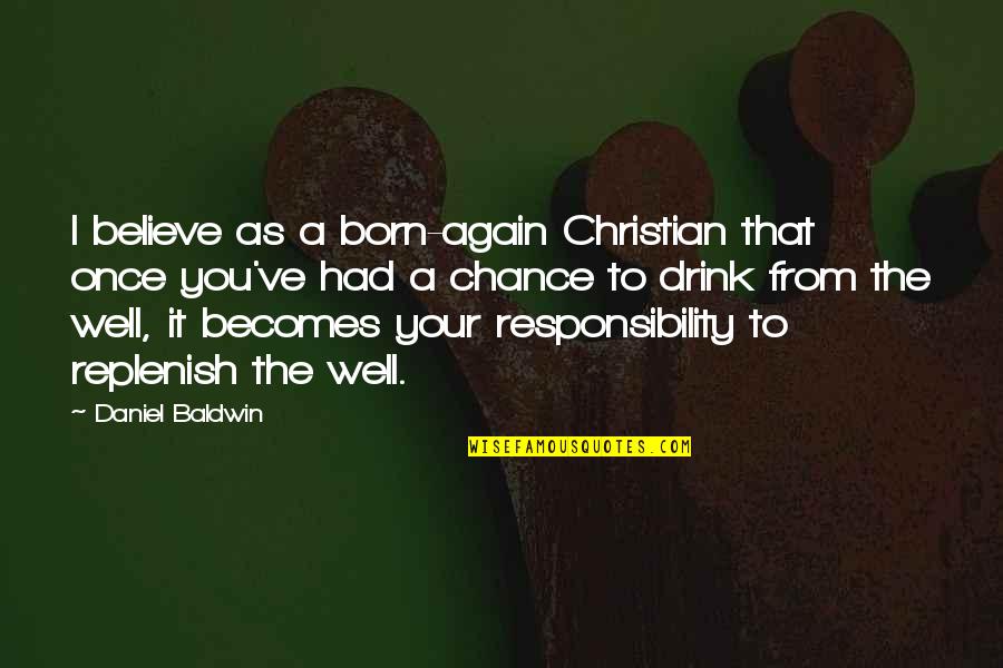 Drink To That Quotes By Daniel Baldwin: I believe as a born-again Christian that once