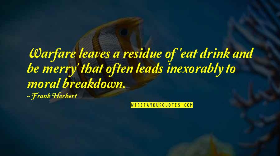 Drink To That Quotes By Frank Herbert: Warfare leaves a residue of 'eat drink and