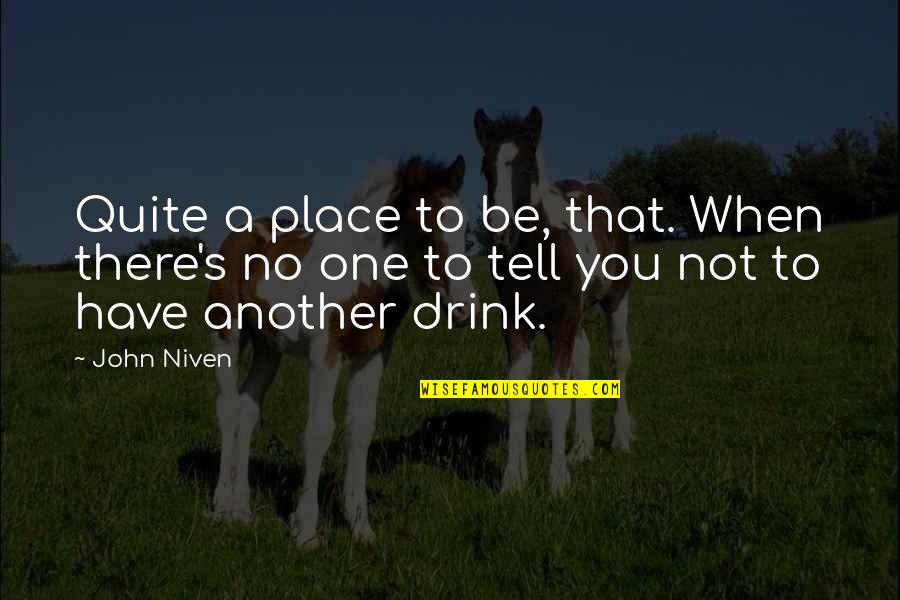 Drink To That Quotes By John Niven: Quite a place to be, that. When there's
