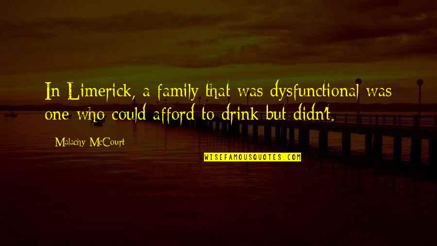Drink To That Quotes By Malachy McCourt: In Limerick, a family that was dysfunctional was