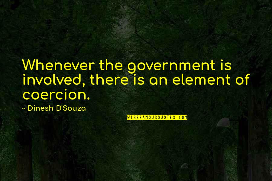 Drink Until Quotes By Dinesh D'Souza: Whenever the government is involved, there is an