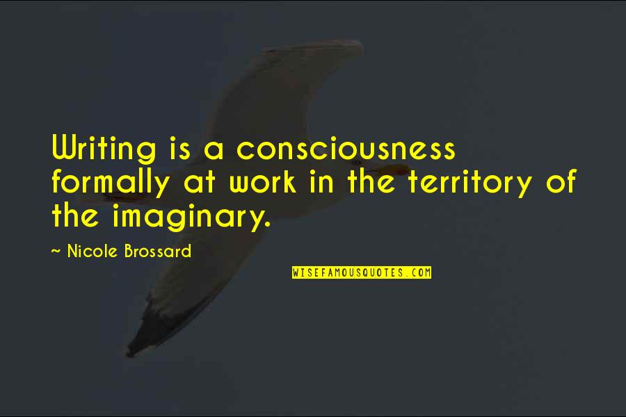 Drink Until Quotes By Nicole Brossard: Writing is a consciousness formally at work in