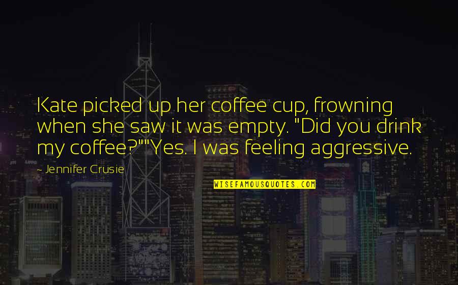 Drink Up Quotes By Jennifer Crusie: Kate picked up her coffee cup, frowning when Drink Up Quotes By Jennifer Crusie: Kate picked up her coffee cup, frowning when