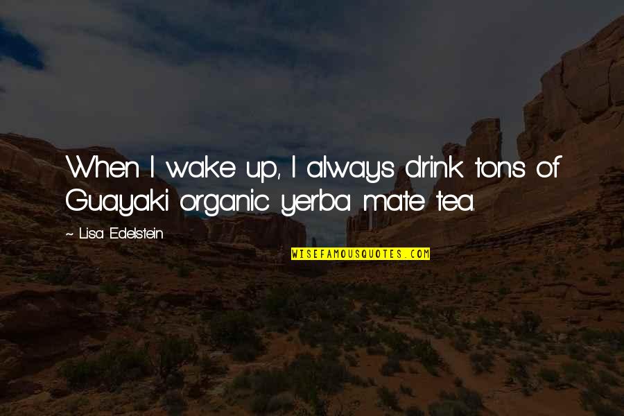 Drink Up Quotes By Lisa Edelstein: When I wake up, I always drink tons